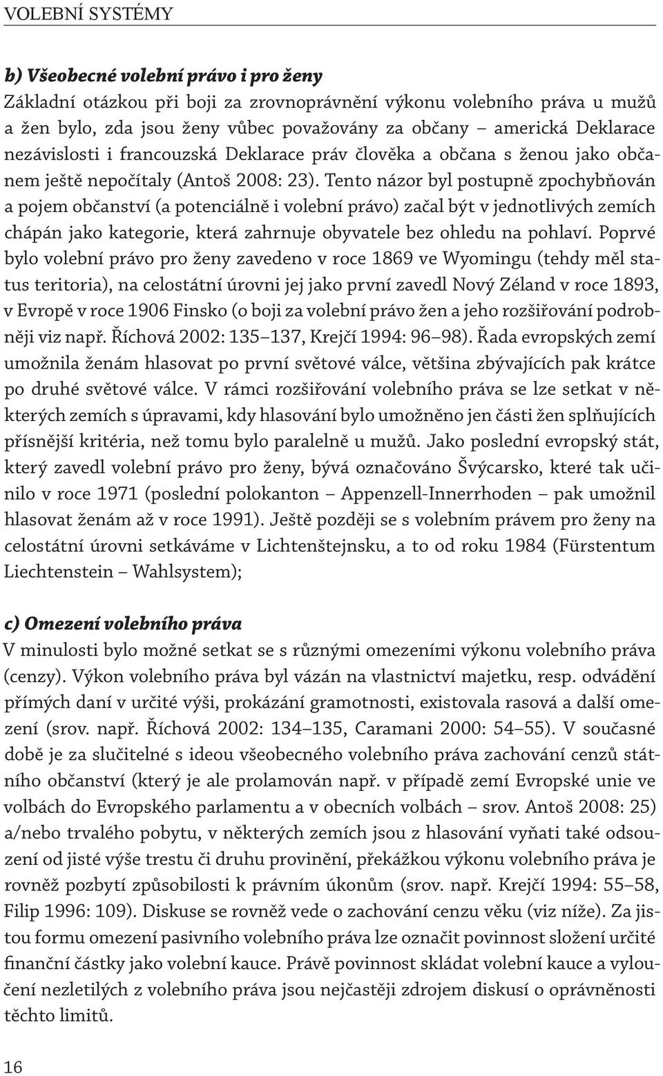 Tento názor byl postupně zpochybňován a pojem občanství (a potenciálně i volební právo) začal být v jednotlivých zemích chápán jako kategorie, která zahrnuje obyvatele bez ohledu na pohlaví.