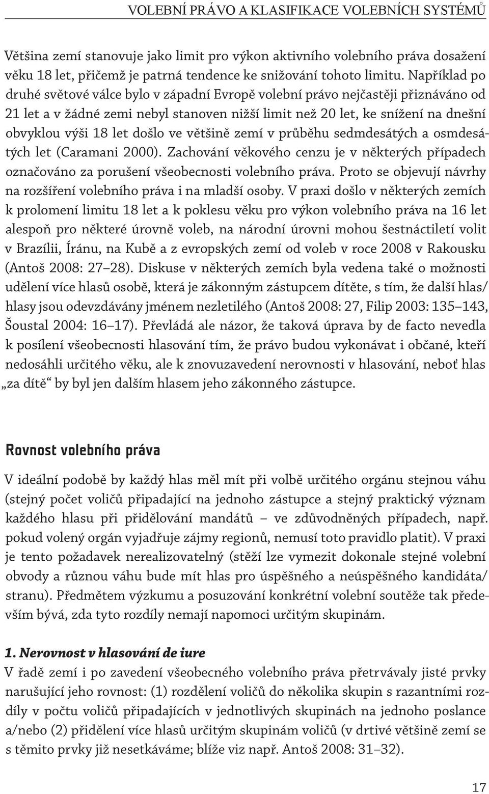 došlo ve většině zemí v průběhu sedmdesátých a osmdesátých let (Caramani 2000). Zachování věkového cenzu je v některých případech označováno za porušení všeobecnosti volebního práva.