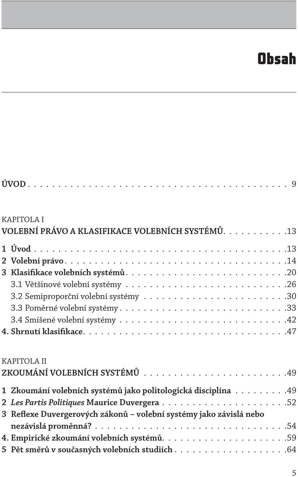 3 Poměrné volební systémy............................33 3.4 Smíšené volební systémy............................42 4. Shrnutí klasifikace..................................47 KAPITOLA II ZKOUMÁNÍ VOLEBNÍCH SYSTÉMŮ.