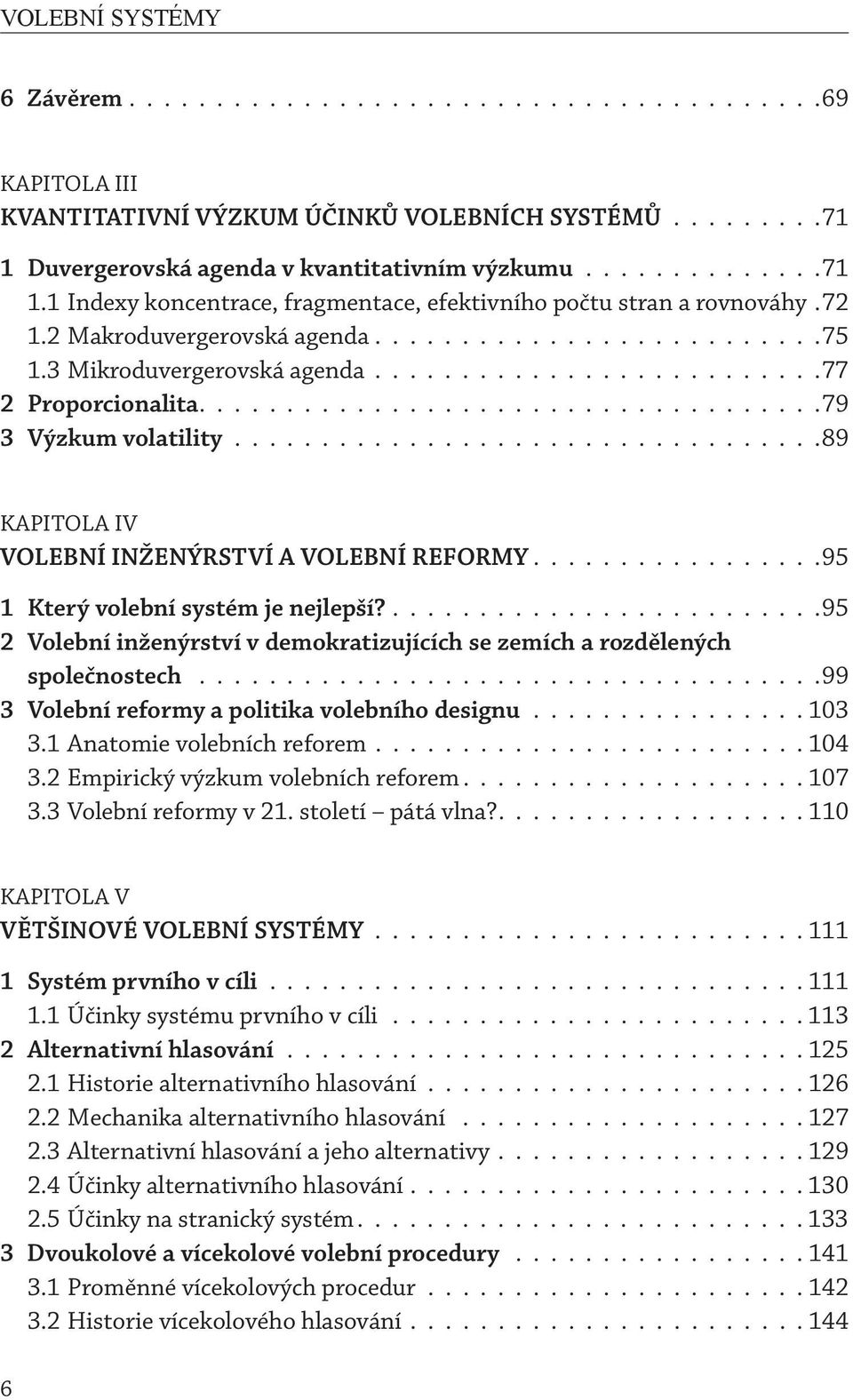 3 Mikroduvergerovská agenda..........................77 2 Proporcionalita....................................79 3 Výzkum volatility..................................89 KAPITOLA IV VOLEBNÍ INŽENÝRSTVÍ A VOLEBNÍ REFORMY.