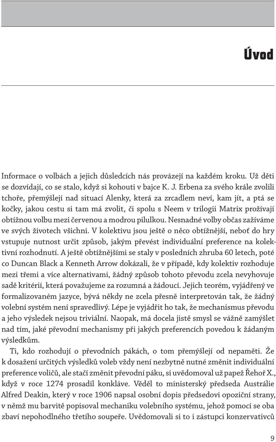 obtížnou volbu mezi červenou a modrou pilulkou. Nesnadné volby občas zažíváme ve svých životech všichni.