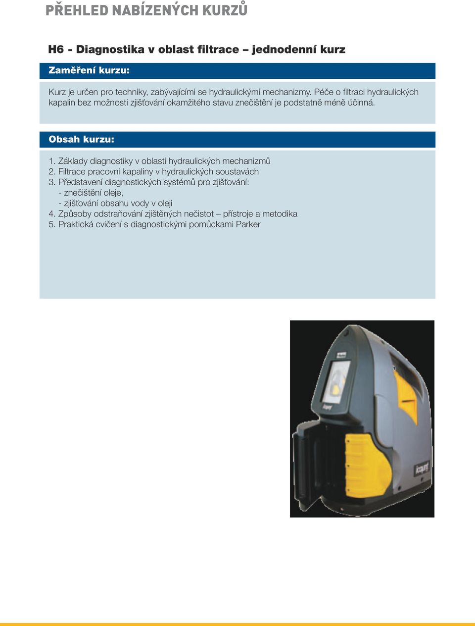 Základy diagnostiky v oblasti hydraulických mechanizmů 2. Filtrace pracovní kapaliny v hydraulických soustavách 3.