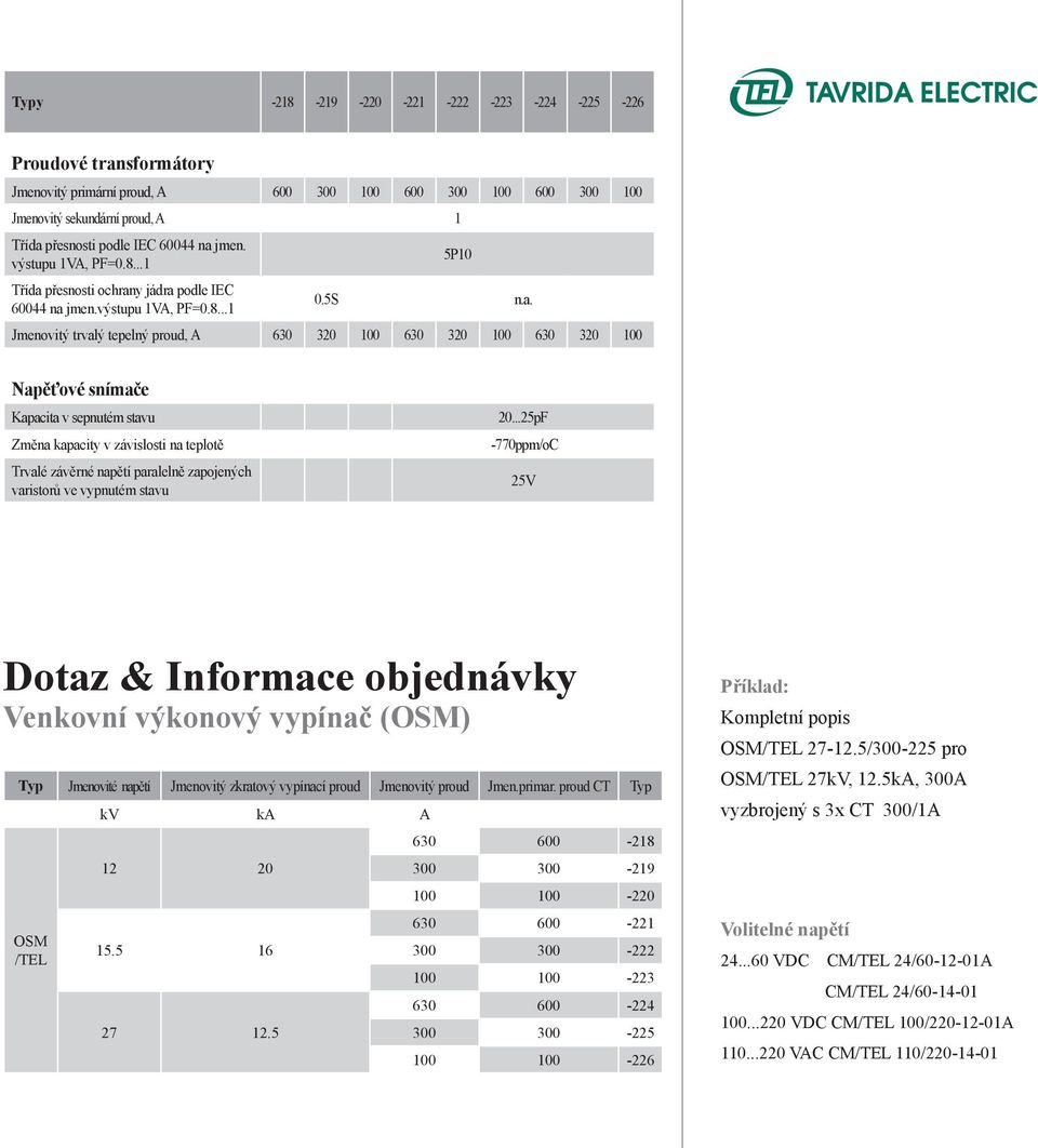 ..25pF Změna kapacity v závislosti na teplotě -770ppm/oC Trvalé závěrné napětí paralelně zapojených varistorů ve vypnutém stavu 25V Dotaz & Informace objednávky Venkovní výkonový vypínač (OSM) Typ