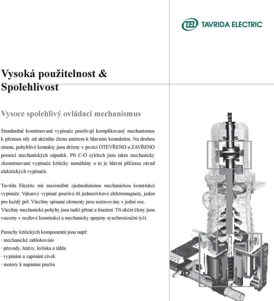 Při C-O cyklech jsou takto mechanicky zkonstruované vypínače kriticky namáhány a to je hlavní příčinou závad elektrických vypínačů.