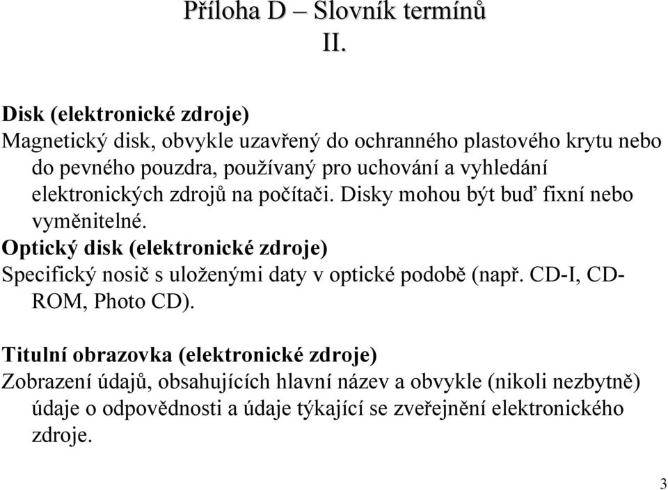 vyhledání elektronických zdrojů na počítači. Disky mohou být buď fixní nebo vyměnitelné.