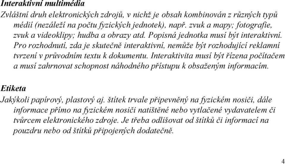 Pro rozhodnutí, zda je skutečně interaktivní, nemůže být rozhodující reklamní tvrzení v průvodním textu k dokumentu.