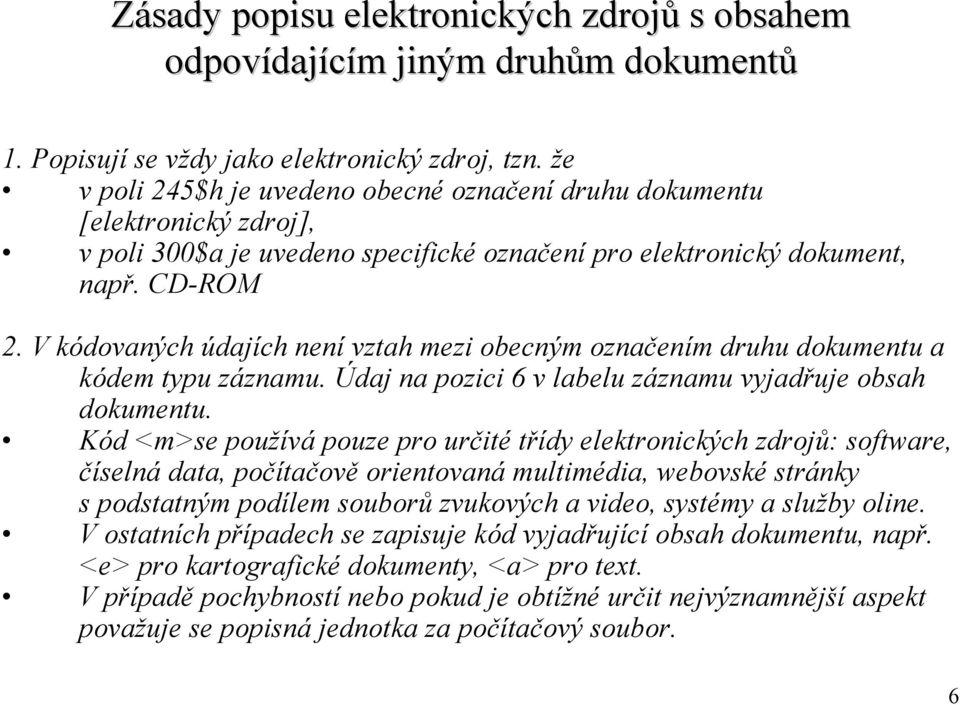 V kódovaných údajích není vztah mezi obecným označením druhu dokumentu a kódem typu záznamu. Údaj na pozici 6 v labelu záznamu vyjadřuje obsah dokumentu.