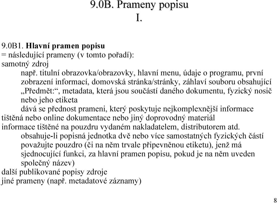 fyzický nosič nebo jeho etiketa dává se přednost prameni, který poskytuje nejkomplexnější informace tištěná nebo online dokumentace nebo jiný doprovodný materiál informace tištěné na pouzdru vydaném