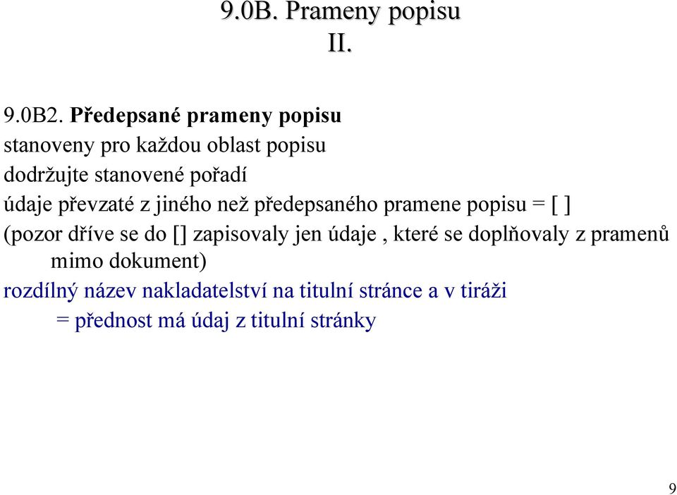 údaje převzaté z jiného než předepsaného pramene popisu = [ ] (pozor dříve se do []