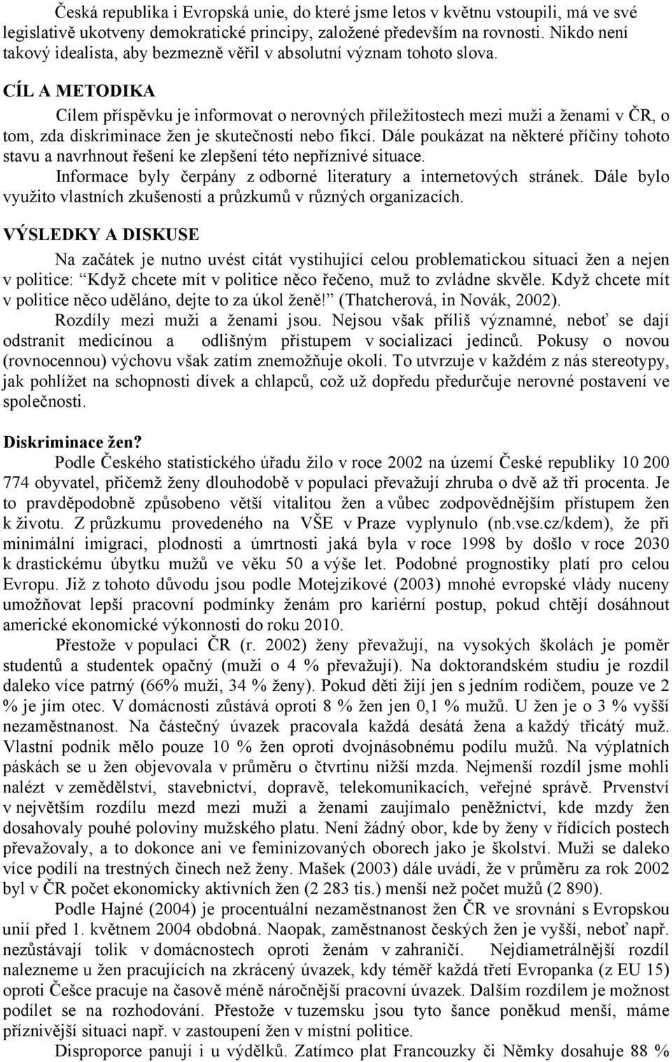 CÍL A METODIKA Cílem příspěvku je informovat o nerovných příležitostech mezi muži a ženami v ČR, o tom, zda diskriminace žen je skutečností nebo fikcí.