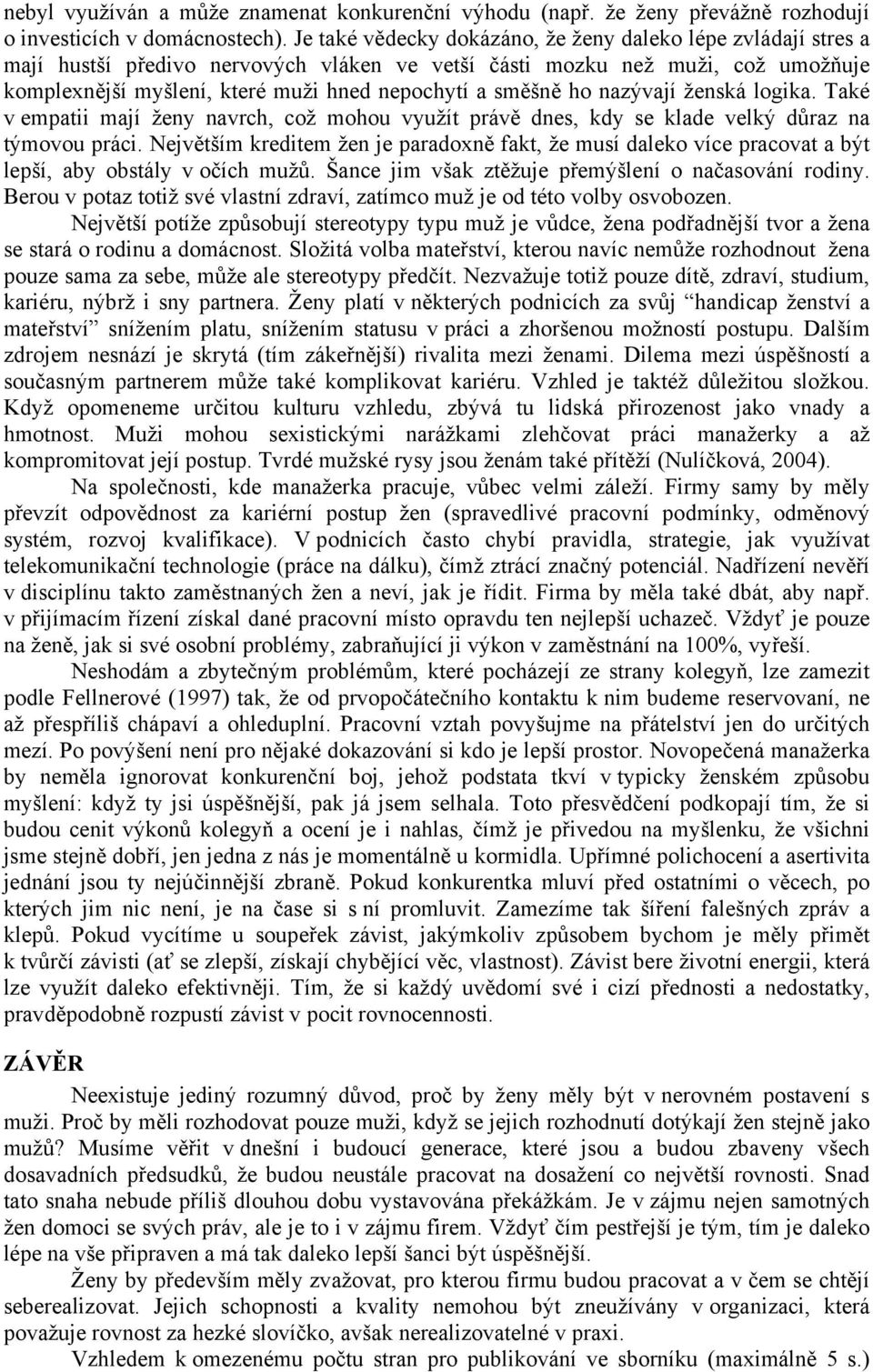 směšně ho nazývají ženská logika. Také v empatii mají ženy navrch, což mohou využít právě dnes, kdy se klade velký důraz na týmovou práci.