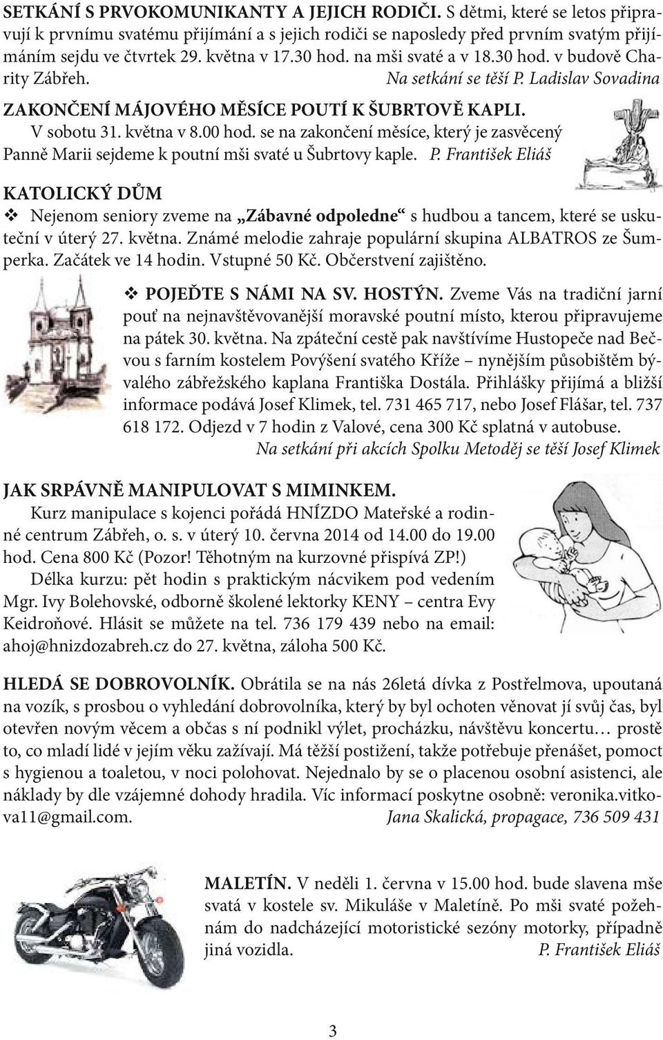 se na zakončení měsíce, který je zasvěcený Panně Marii sejdeme k poutní mši svaté u Šubrtovy kaple. P. František Eliáš KATOLICKÝ DŮM v Nejenom seniory zveme na Zábavné odpoledne s hudbou a tancem, které se uskuteční v úterý 27.