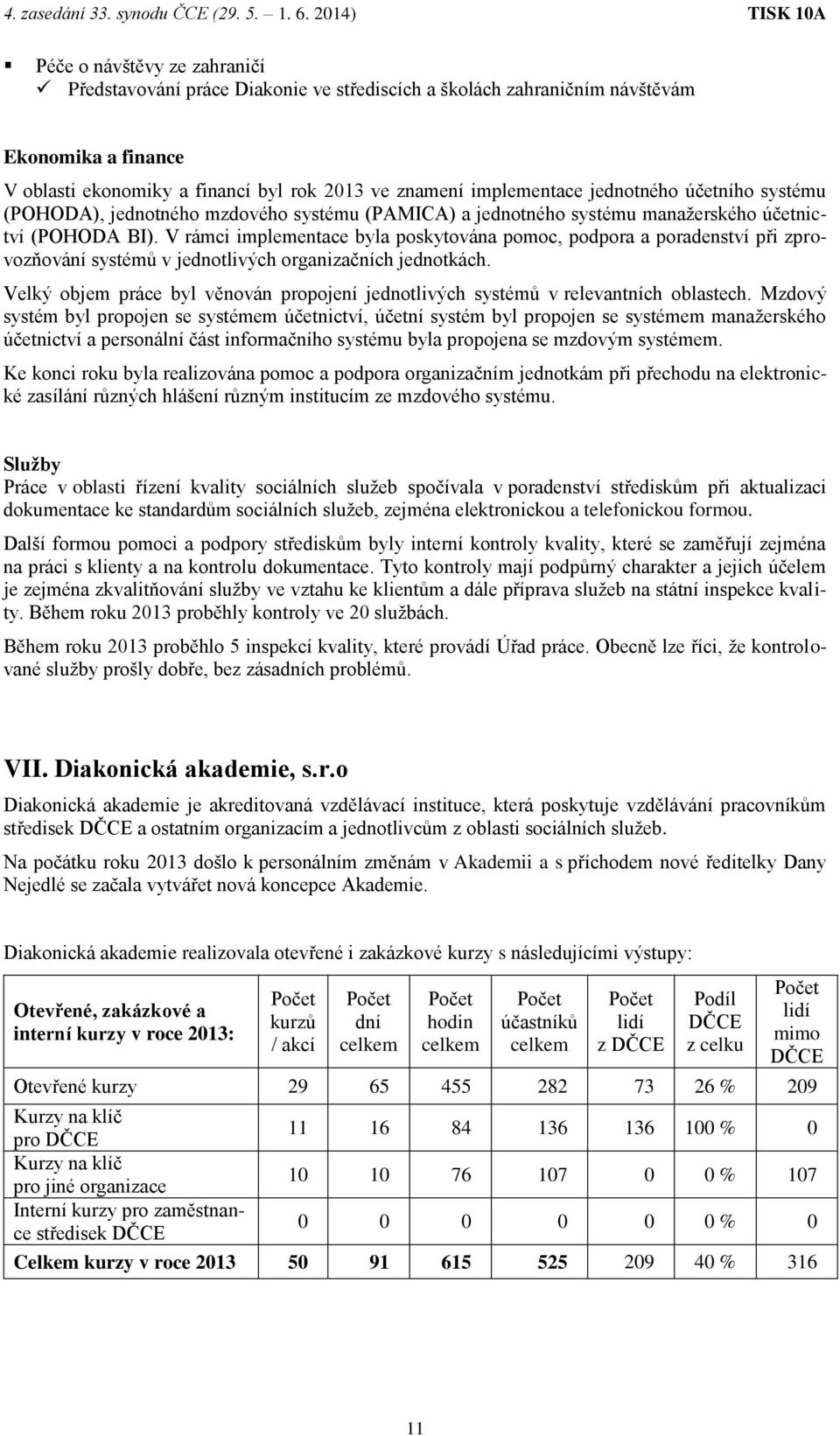 V rámci implementace byla poskytována pomoc, podpora a poradenství při zprovozňování systémů v jednotlivých organizačních jednotkách.