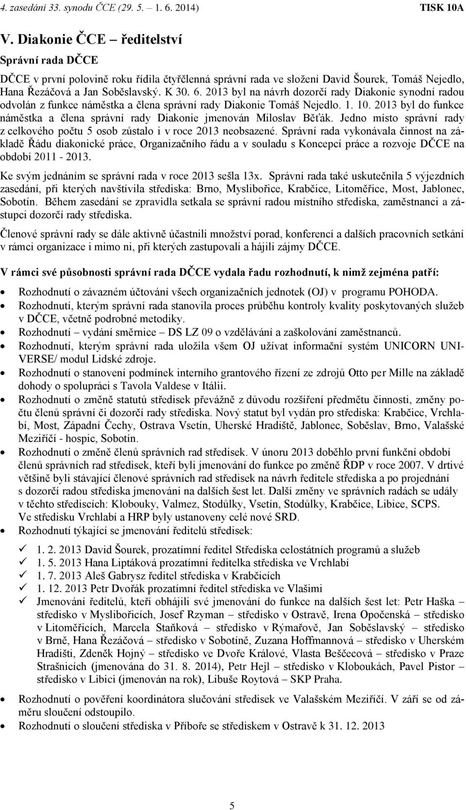 2013 byl do funkce náměstka a člena správní rady Diakonie jmenován Miloslav Běťák. Jedno místo správní rady z celkového počtu 5 osob zůstalo i v roce 2013 neobsazené.