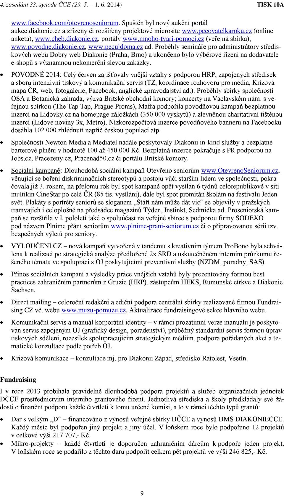 Proběhly semináře pro administrátory střediskových webů Dobrý web Diakonie (Praha, Brno) a ukončeno bylo výběrové řízení na dodavatele e-shopů s významnou nekomerční slevou zakázky.