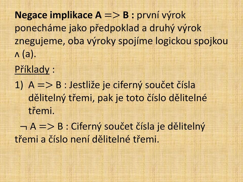 Příklady : 1) A => B : Jestliže je ciferný součet čísla dělitelný třemi, pak je