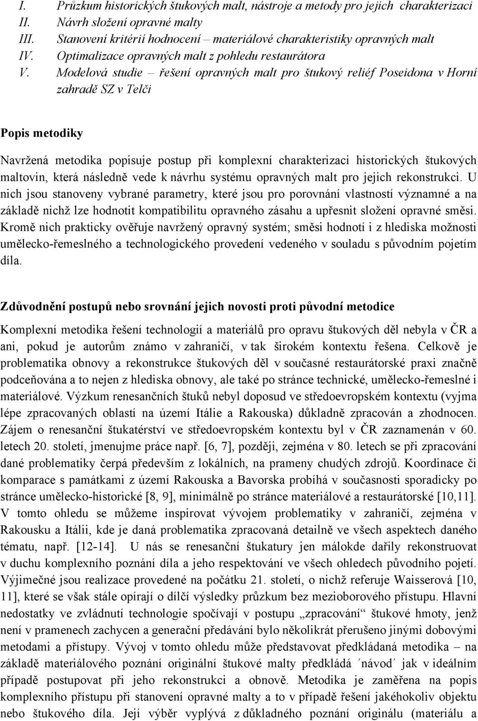 Modelová studie řešení opravných malt pro štukový reliéf Poseidona v Horní zahradě SZ v Telči Popis metodiky Navržená metodika popisuje postup při komplexní charakterizaci historických štukových