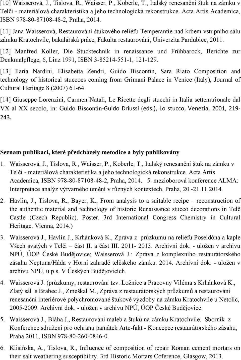 [11] Jana Waisserová, Restaurování štukového reliéfu Temperantie nad krbem vstupního sálu zámku Kratochvíle, bakalářská práce, Fakulta restaurování, Univerzita Pardubice, 2011.