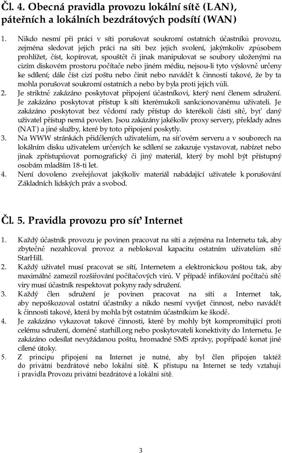 jinak manipulovat se soubory uloženými na cizím diskovém prostoru počítače nebo jiném médiu, nejsou-li tyto výslovně určeny ke sdílení; dále číst cizí poštu nebo činit nebo navádět k činnosti takové,