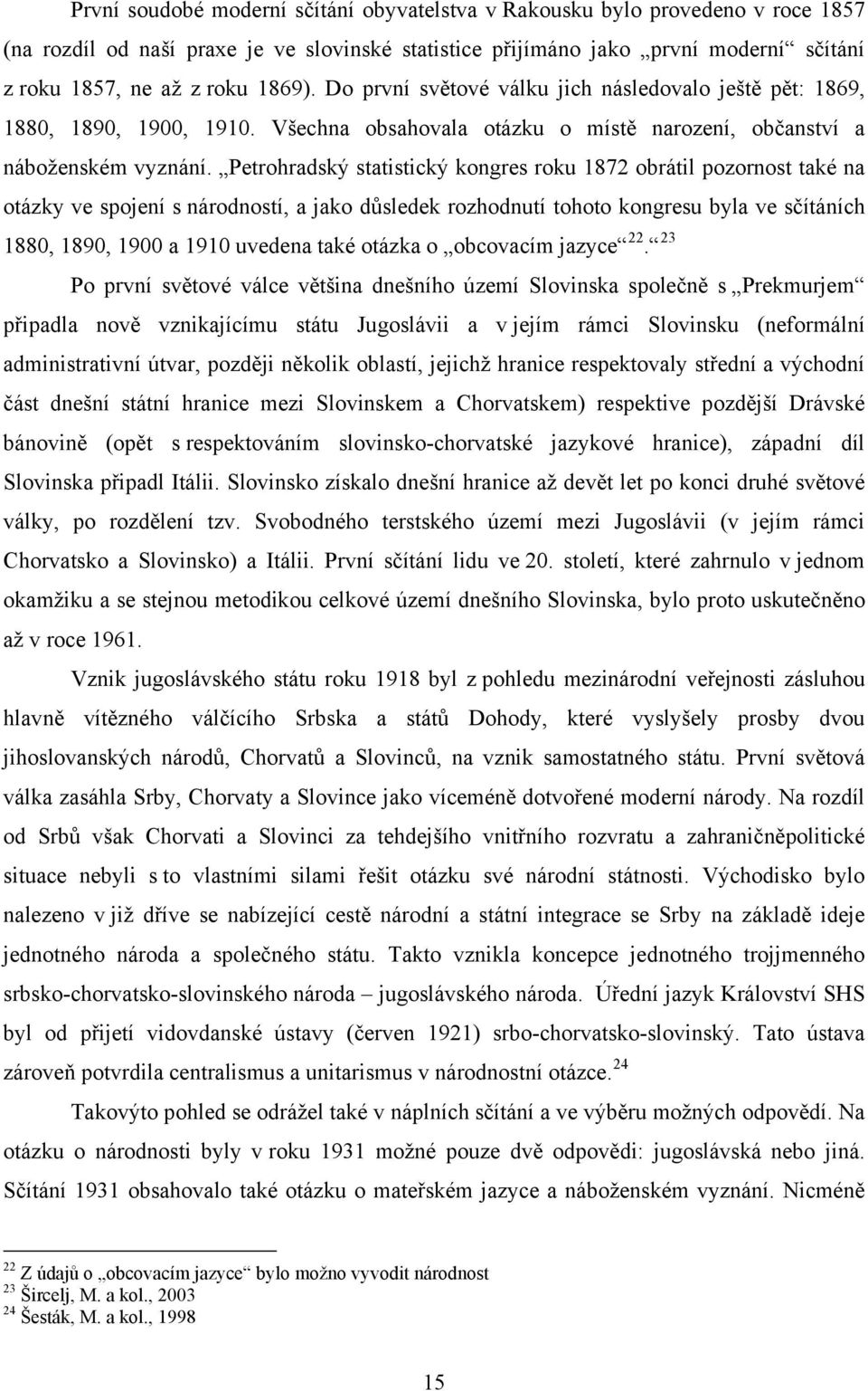 Petrohradský statistický kongres roku 1872 obrátil pozornost také na otázky ve spojení s národností, a jako důsledek rozhodnutí tohoto kongresu byla ve sčítáních 1880, 1890, 1900 a 1910 uvedena také