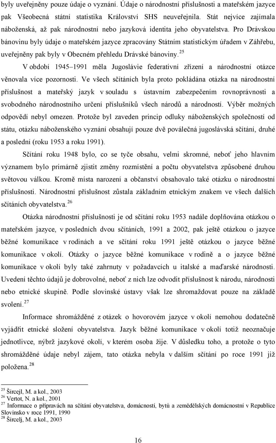 Pro Drávskou bánovinu byly údaje o mateřském jazyce zpracovány Státním statistickým úřadem v Záhřebu, uveřejněny pak byly v Obecném přehledu Drávské bánoviny.