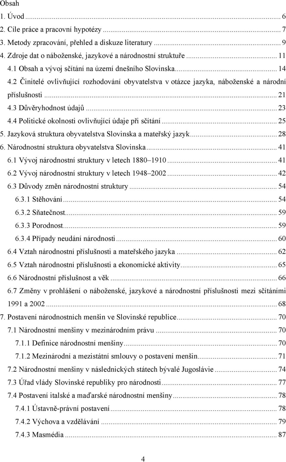 4 Politické okolnosti ovlivňující údaje při sčítání... 25 5. Jazyková struktura obyvatelstva Slovinska a mateřský jazyk... 28 6. Národnostní struktura obyvatelstva Slovinska... 41 6.