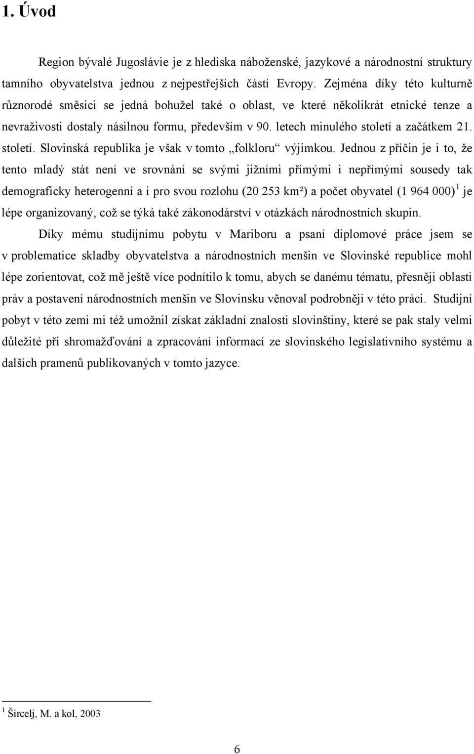 letech minulého století a začátkem 21. století. Slovinská republika je však v tomto folkloru výjimkou.