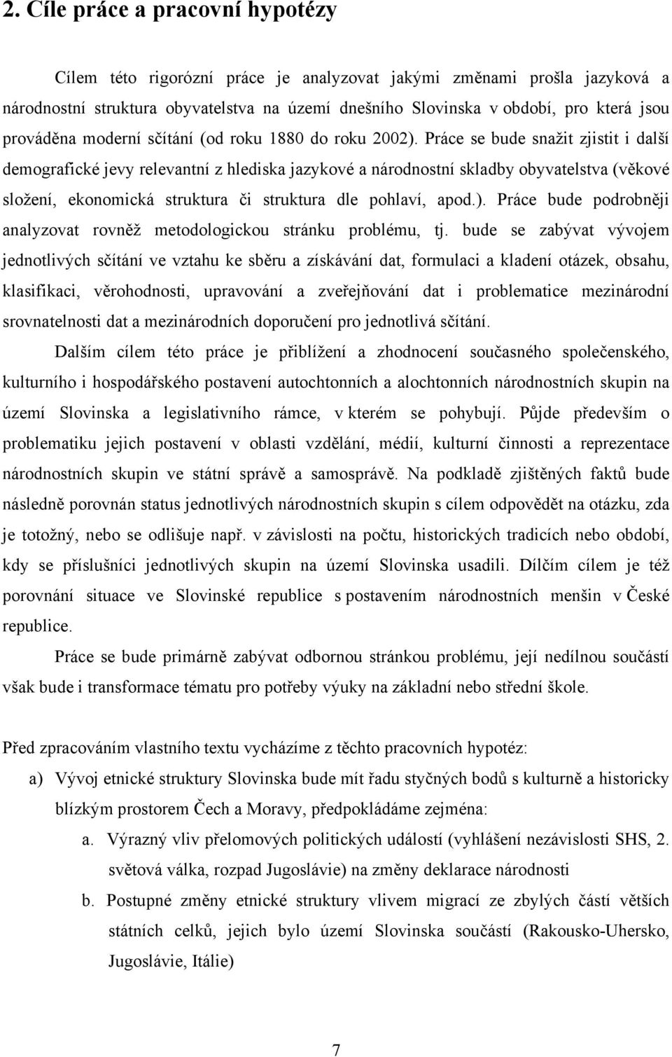 Práce se bude snažit zjistit i další demografické jevy relevantní z hlediska jazykové a národnostní skladby obyvatelstva (věkové složení, ekonomická struktura či struktura dle pohlaví, apod.).