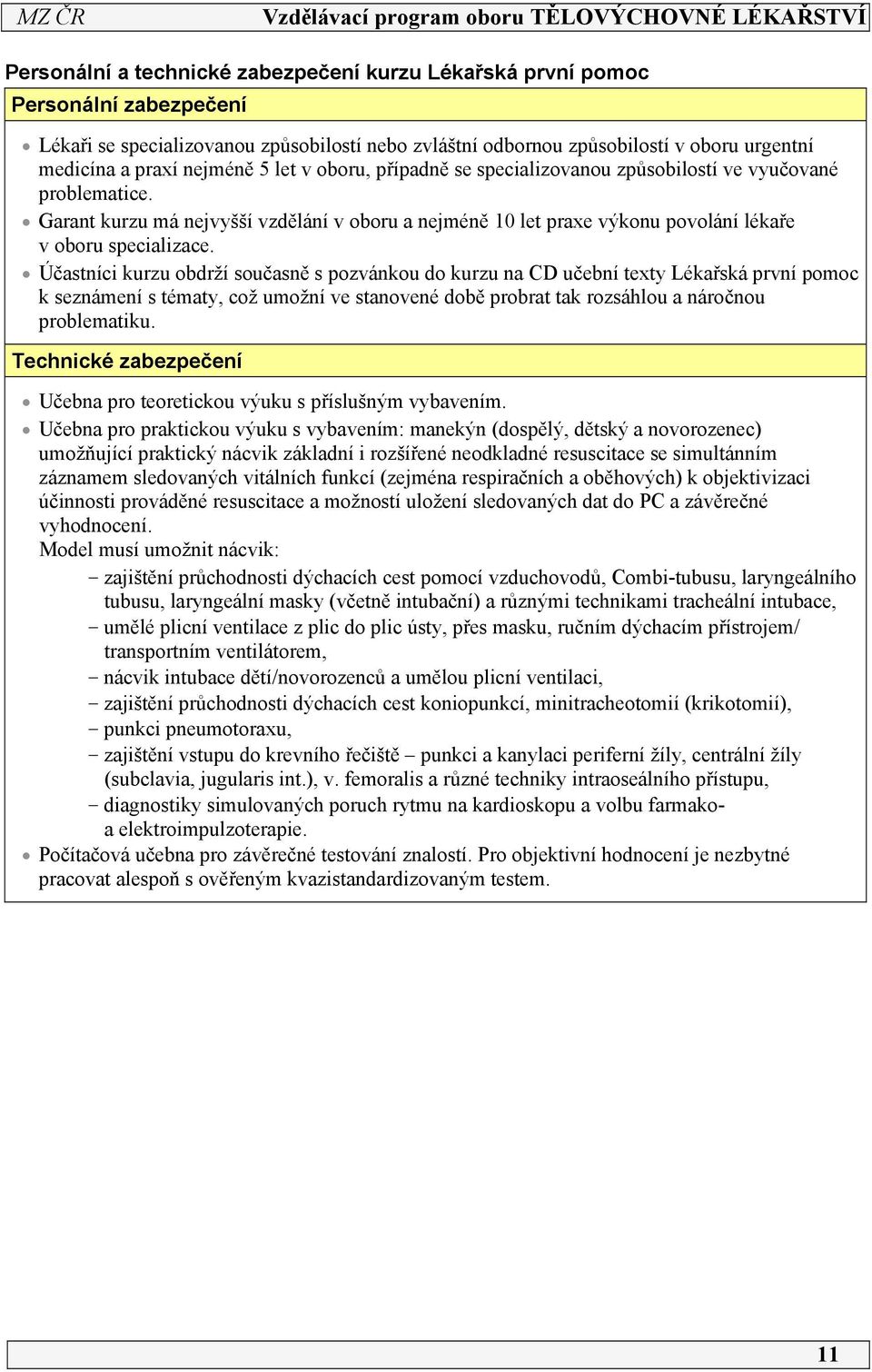 Účastníci kurzu obdrží současně s pozvánkou do kurzu na CD učební texty Lékařská první pomoc k seznámení s tématy, což umožní ve stanovené době probrat tak rozsáhlou a náročnou problematiku.