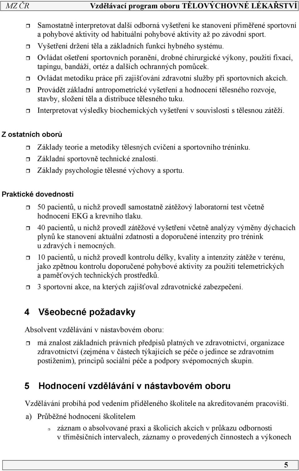 Ovládat metodiku práce při zajišťování zdravotní služby při sportovních akcích.