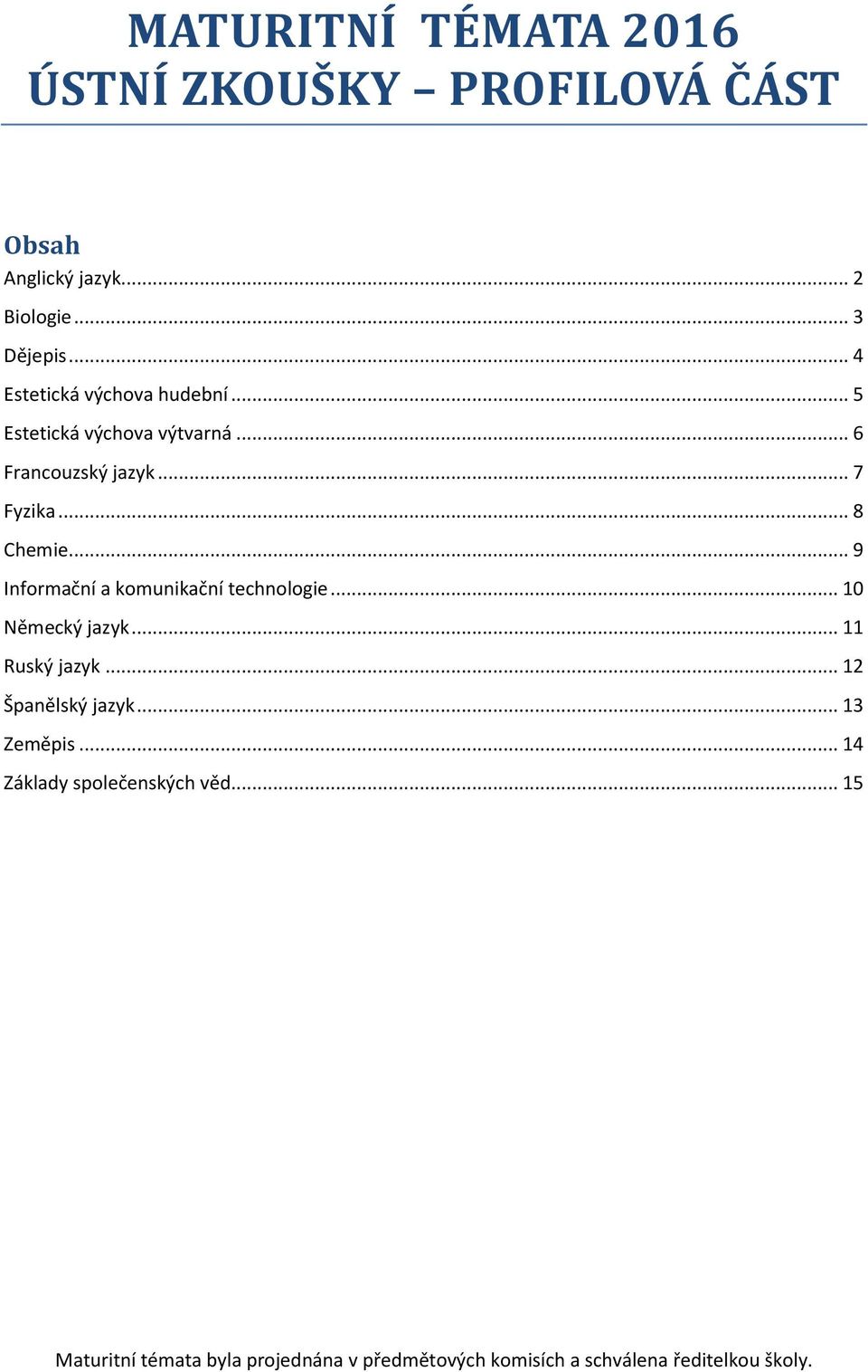 .. 9 Informační a komunikační technologie... 10 Německý jazyk... 11 Ruský jazyk... 12 Španělský jazyk.