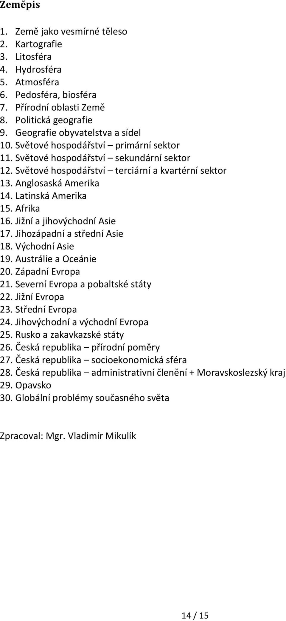 Jižní a jihovýchodní Asie 17. Jihozápadní a střední Asie 18. Východní Asie 19. Austrálie a Oceánie 20. Západní Evropa 21. Severní Evropa a pobaltské státy 22. Jižní Evropa 23. Střední Evropa 24.