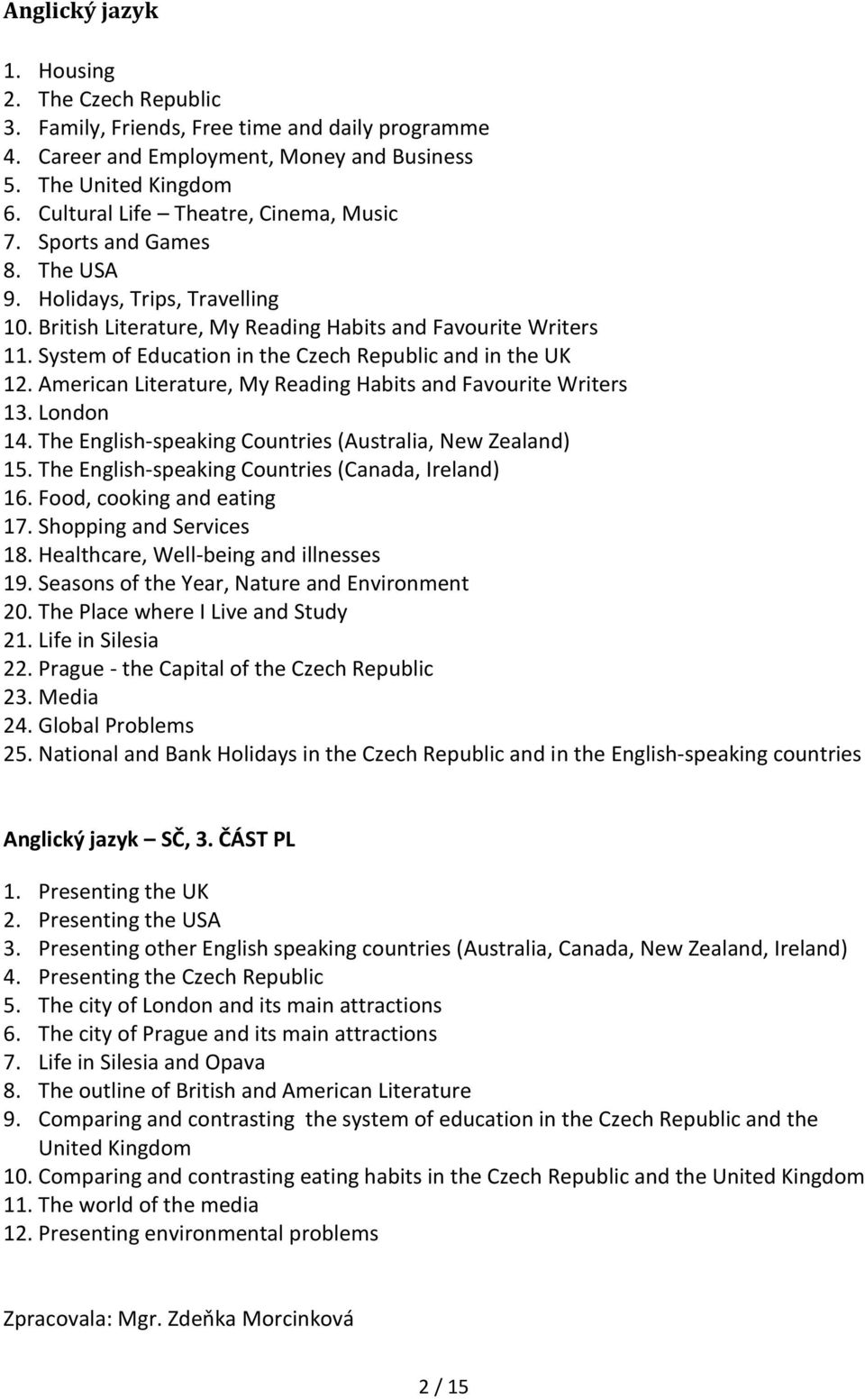System of Education in the Czech Republic and in the UK 12. American Literature, My Reading Habits and Favourite Writers 13. London 14. The English-speaking Countries (Australia, New Zealand) 15.