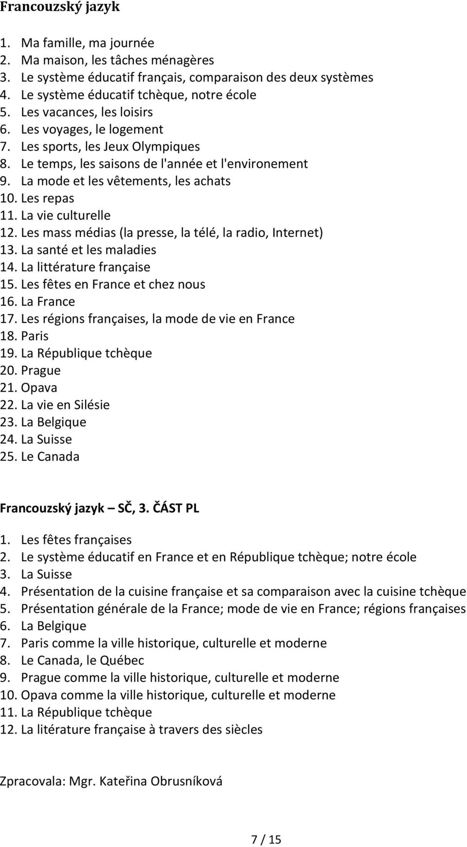 La vie culturelle 12. Les mass médias (la presse, la télé, la radio, Internet) 13. La santé et les maladies 14. La littérature française 15. Les fêtes en France et chez nous 16. La France 17.