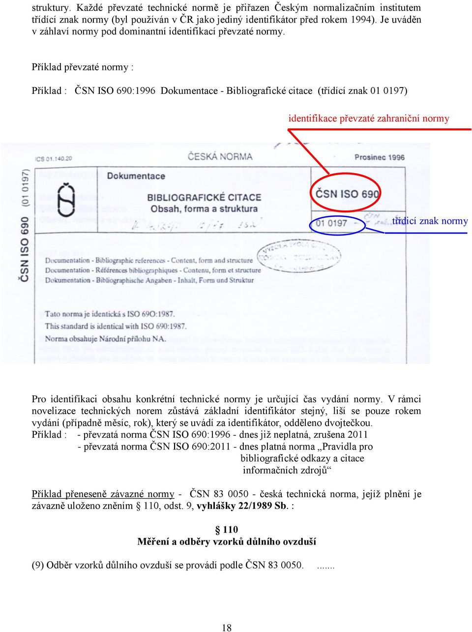 Příklad převzaté normy : Příklad : ČSN ISO 690:1996 Dokumentace - Bibliografické citace (třídící znak 01 0197) identifikace převzaté zahraniční normy třídicí znak normy Pro identifikaci obsahu