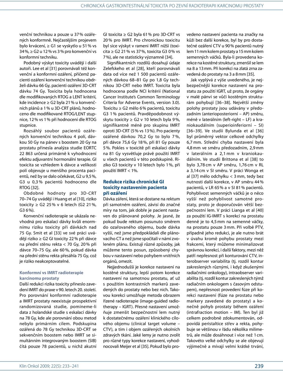 Lee et al [31] porovnávali též konvenční a konformní ozáření, přičemž pacienti ozáření konvenční technikou obdrželi dávku 66 Gy, pacienti ozáření 3D- CRT dávku 74 Gy.