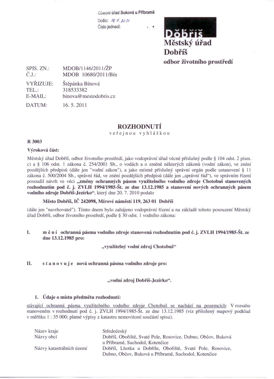 2011 Městský úřad Dobříš odbor životního prostředí R3003 Výroková část: ROZHODNUTÍ veřejnou vyhláškou Mě t ký úřad Dobříš, odbor životního pro tředi, jako vodoprávní úřad věcně pří lušný podle 104 od