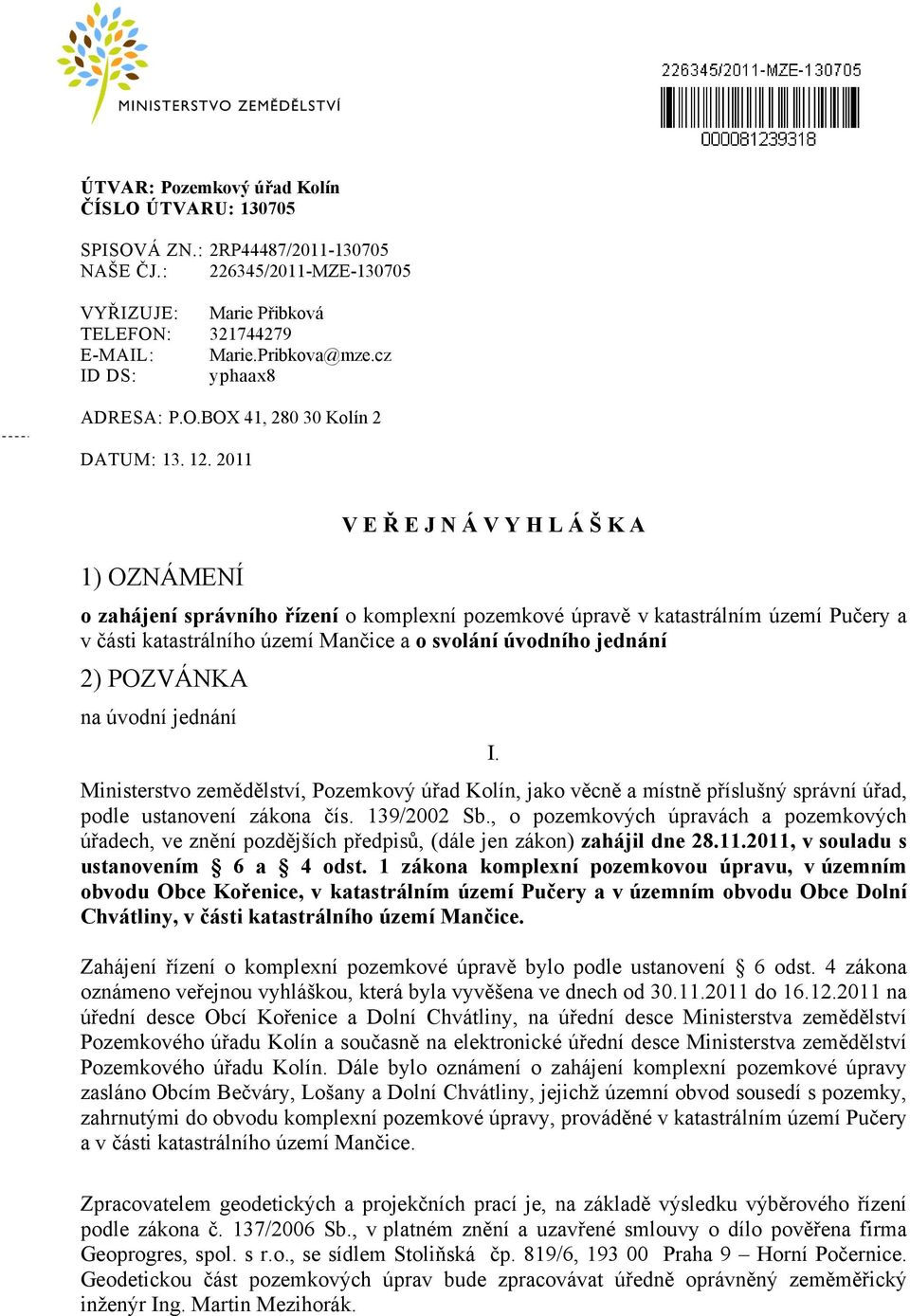 2011 1) OZNÁMENÍ V E Ř E J N Á V Y H L Á Š K A o zahájení správního řízení o komplexní pozemkové úpravě v katastrálním území a v části katastrálního území Mančice a o svolání úvodního jednání 2)