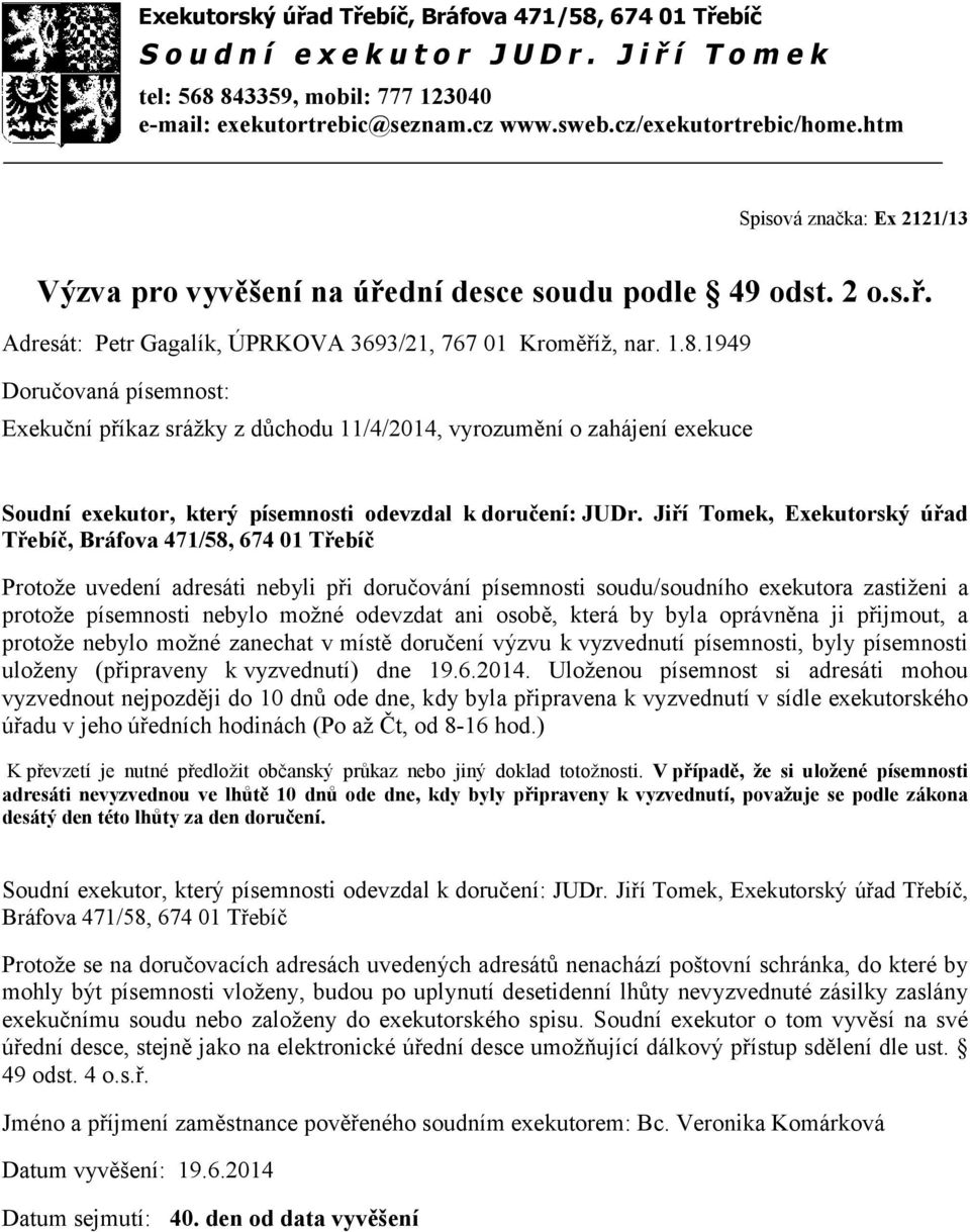 možné odevzdat ani osobě, která by byla oprávněna ji přijmout, a protože nebylo možné zanechat v místě doručení výzvu k vyzvednutí písemnosti, byly písemnosti uloženy (připraveny kvyzvednutí) dne 19.