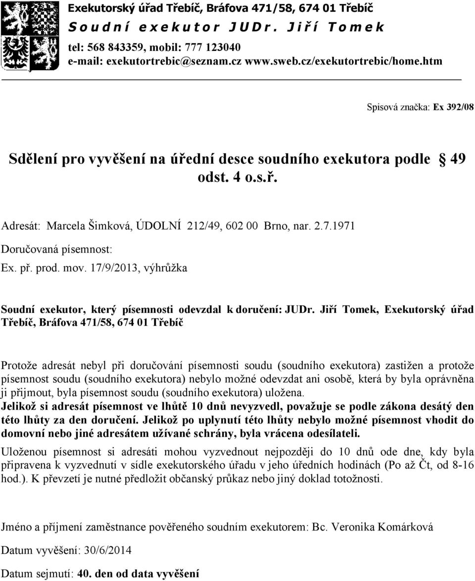 17/9/2013, výhrůžka Protože adresát nebyl při doručování písemnosti soudu (soudního exekutora) zastižen a protože písemnost soudu (soudního exekutora) nebylo možné odevzdat ani osobě, která by byla