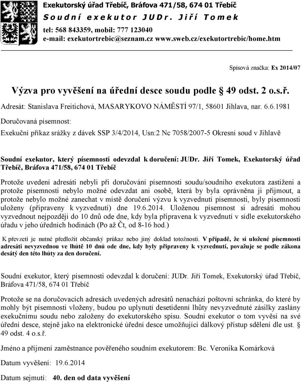 6.1981 Exekuční příkaz srážky z dávek SSP 3/4/2014, Usn:2 Nc 7058/2007-5 Okresní soud v Jihlavě Protože uvedení adresáti nebyli při doručování písemnosti soudu/soudního exekutora zastiženi a protože