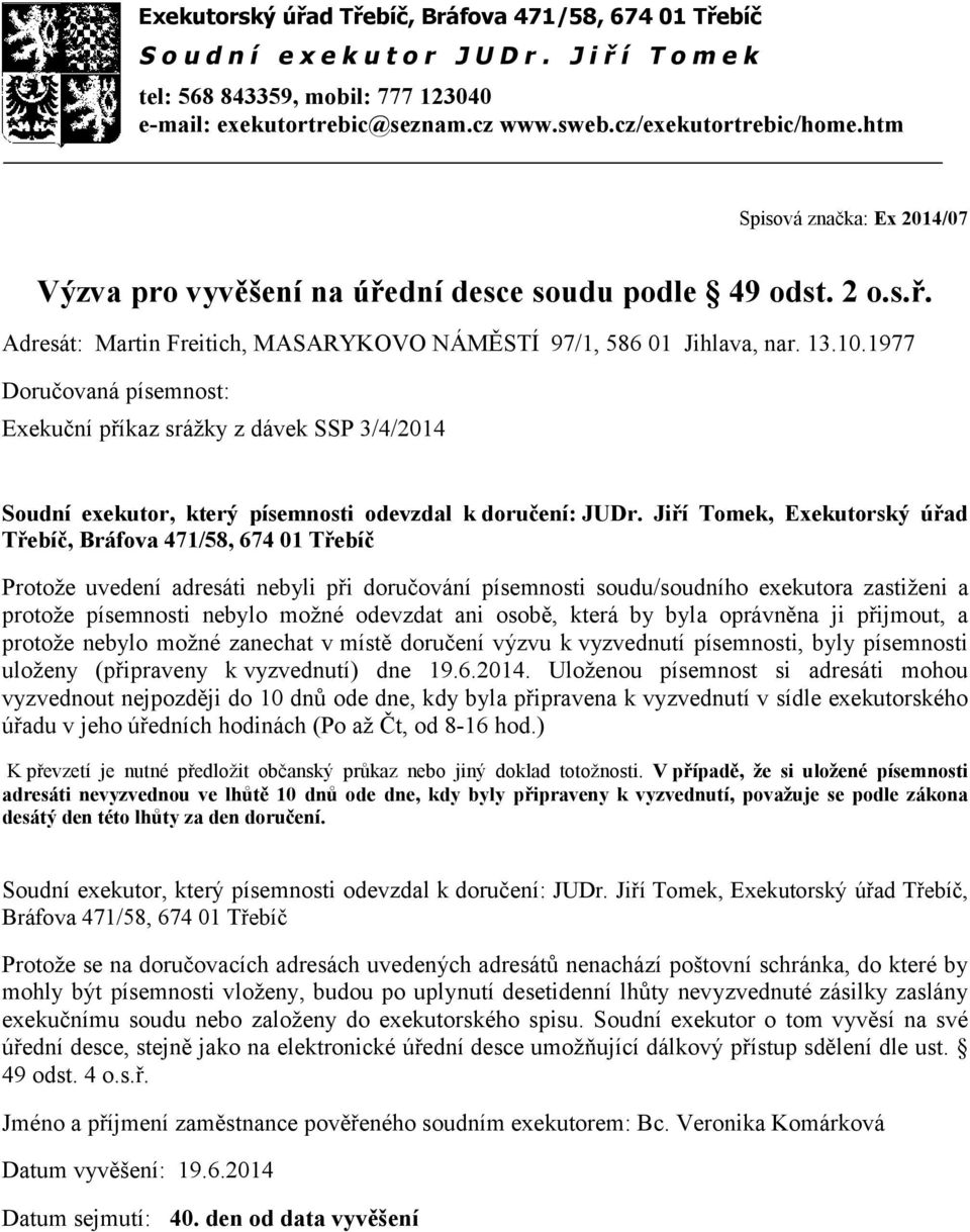 která by byla oprávněna ji přijmout, a protože nebylo možné zanechat v místě doručení výzvu k vyzvednutí písemnosti, byly písemnosti uloženy (připraveny kvyzvednutí) dne 19.6.2014.