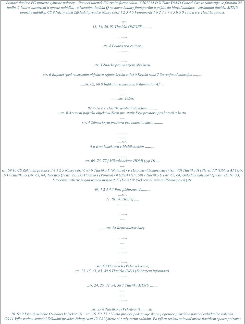 CS 9 Názvy cástí Základní prvodce Názvy cástí 1 2 3 4 5 Fotoaparát 1 6 2 3 4 7 8 3 9 5 0 e f d a b c Tlacítko spoust....str. 13, 14, 36, 92 Tlacítko ON/OFF..str. 8 Poutko pro emínek....str. 3 Znacka pro nasazení objektivu.