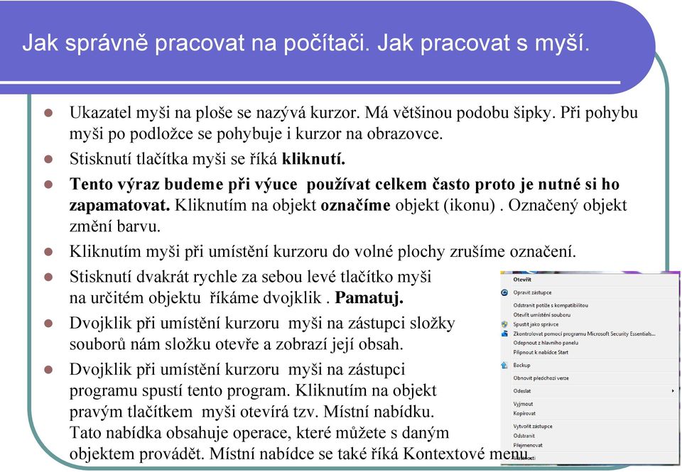 Kliknutím myši při umístění kurzoru do volné plochy zrušíme označení. Stisknutí dvakrát rychle za sebou levé tlačítko myši na určitém objektu říkáme dvojklik. Pamatuj.