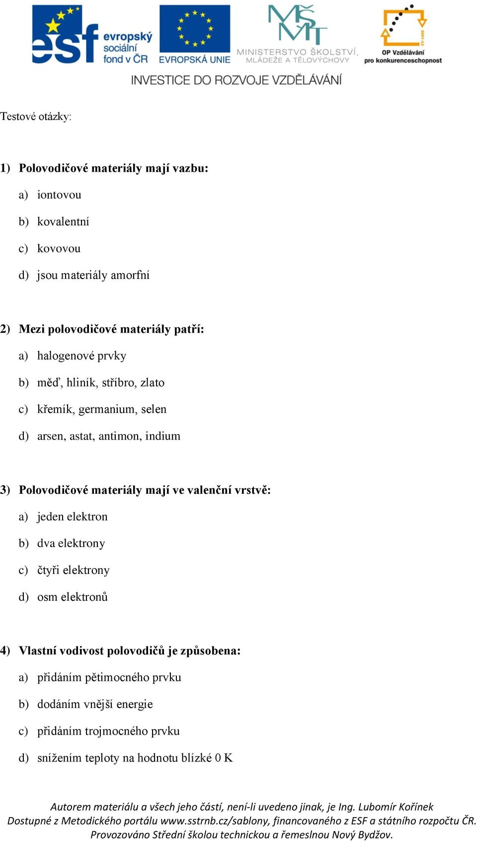 Polovodičové materiály mají ve valenční vrstvě: a) jeden elektron b) dva elektrony c) čtyři elektrony d) osm elektronů 4) Vlastní vodivost