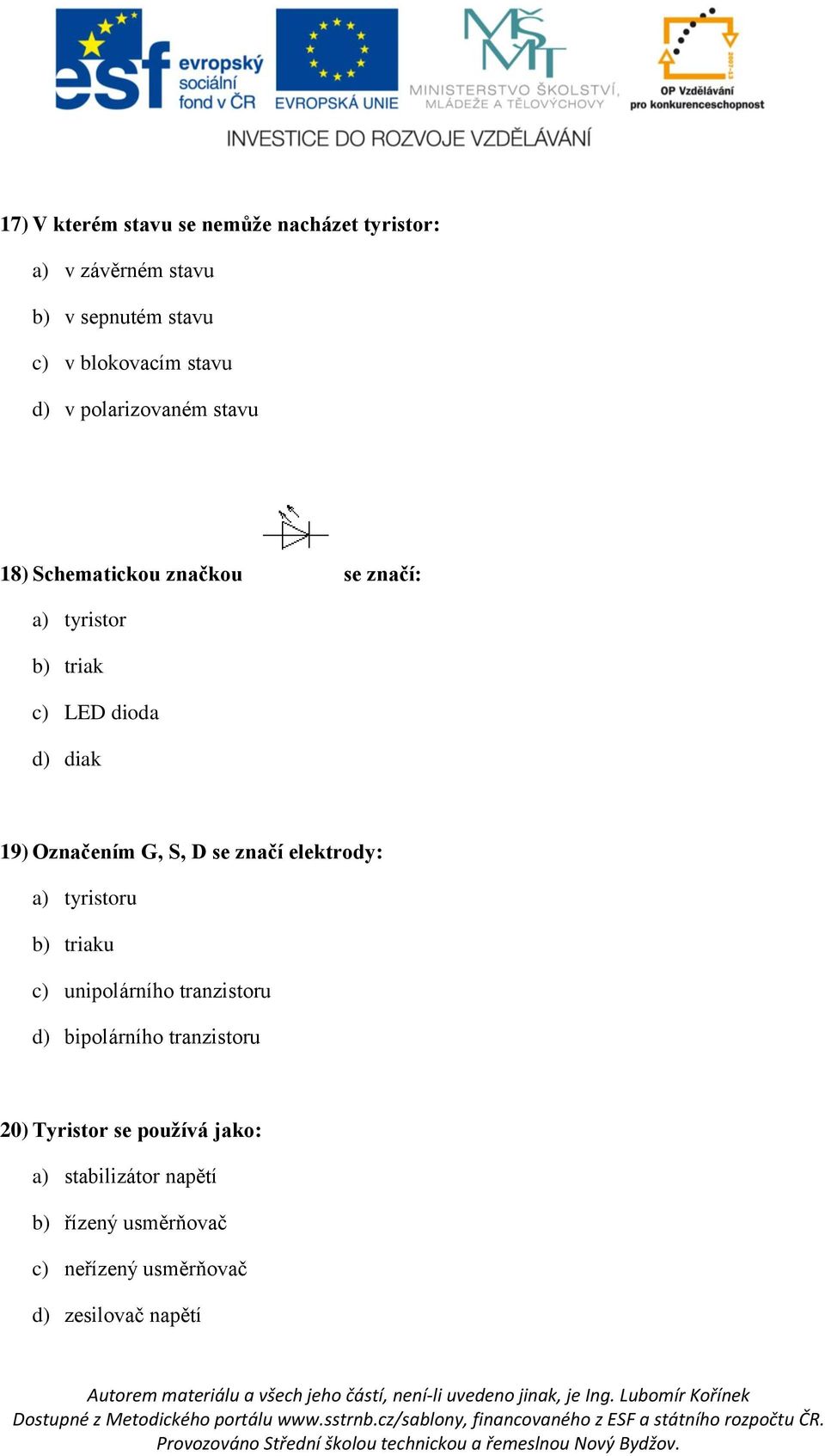 Označením G, S, D se značí elektrody: a) tyristoru b) triaku c) unipolárního tranzistoru d) bipolárního