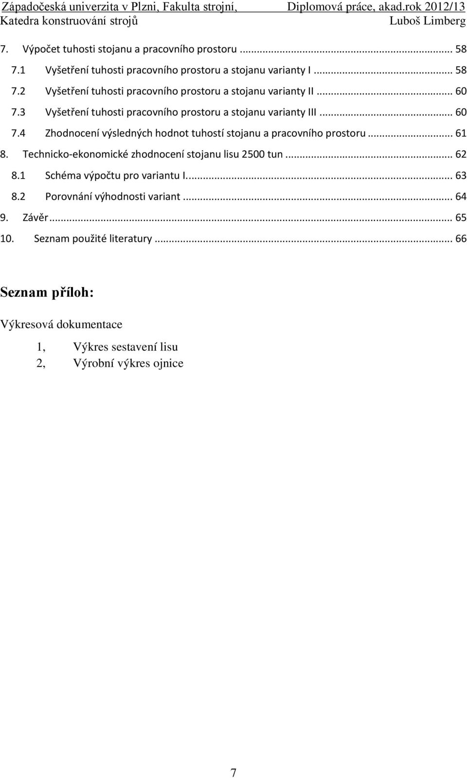 Technicko-ekonomické zhodnocení stojanu lisu 2500 tun... 62 8.1 Schéma výpočtu pro variantu I.... 63 8.2 Porovnání výhodnosti variant... 64 9. Závěr... 65 10.