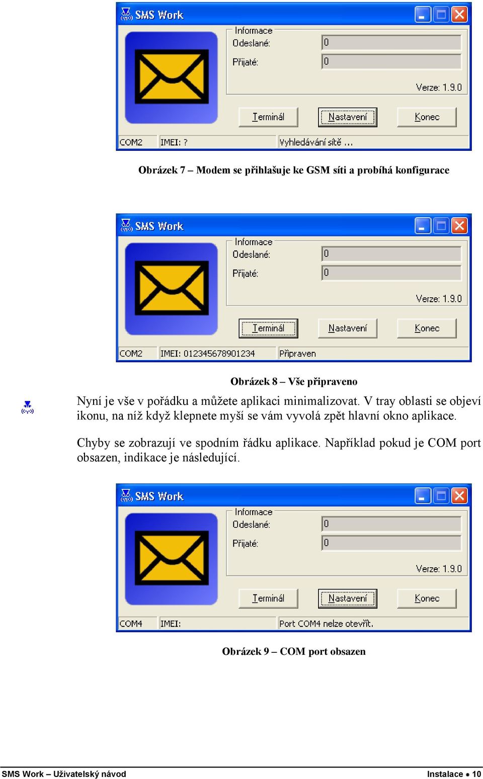 V tray oblasti se objeví ikonu, na níž když klepnete myší se vám vyvolá zpět hlavní okno aplikace.