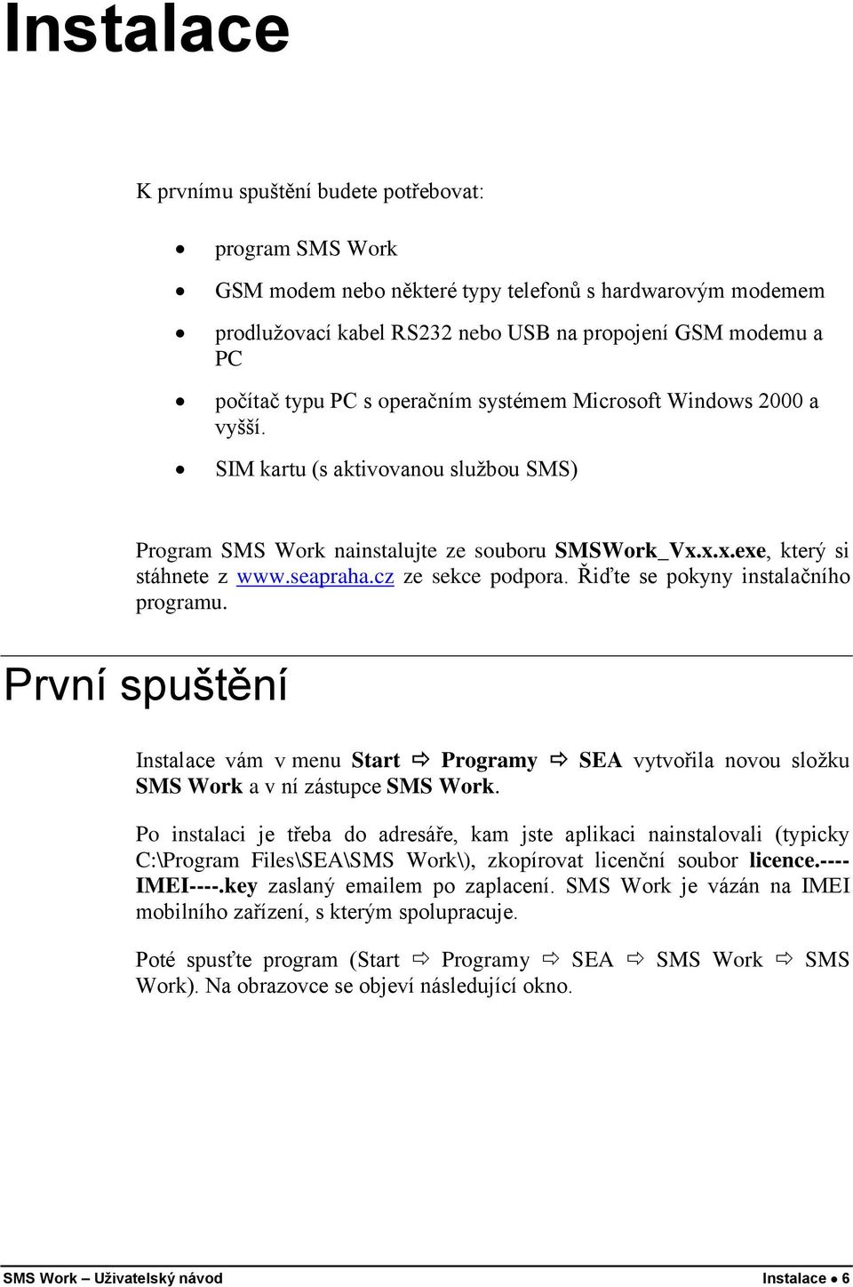 cz ze sekce podpora. Řiďte se pokyny instalačního programu. První spuštění Instalace vám v menu Start Programy SEA vytvořila novou složku SMS Work a v ní zástupce SMS Work.