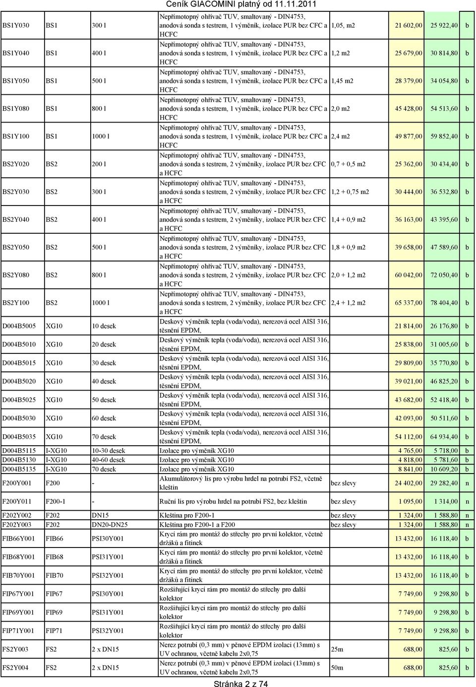 11.2011 Nepřímotopný ohřívač TUV, smaltovaný - DIN4753, anodová sonda s testrem, 1 výměník, izolace PUR bez CFC a 1,05, m2 21 602,00 25 922,40 b HCFC Nepřímotopný ohřívač TUV, smaltovaný - DIN4753,